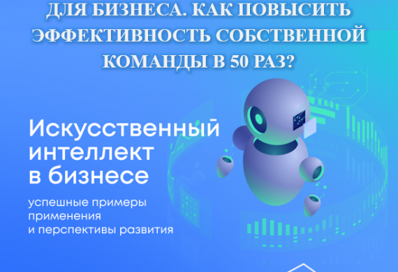 Семинар  "Искусственный Интеллект для бизнеса. Как повысить эффективность собственной команды в 50 раз?".